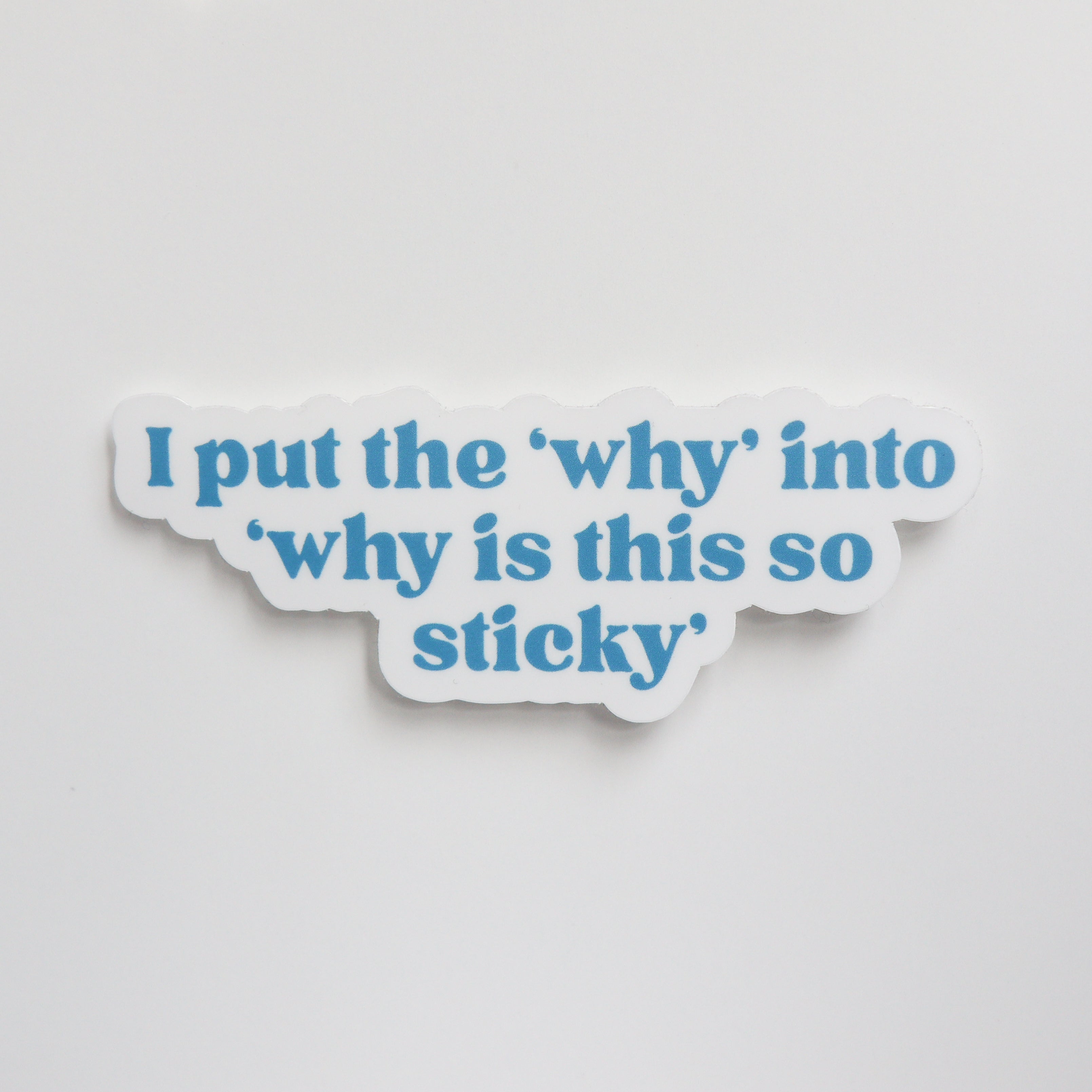 I Put the 'Why' Into 'Why Is This So Sticky' Sticker