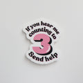 If You Hear Me Counting To 3 Send Help Sticker