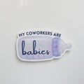 My Coworkers Are Babies Sticker