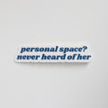 Personal Space? Never Heard Of Her Sticker