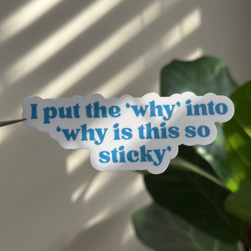 I Put the 'Why' Into 'Why Is This So Sticky' Sticker