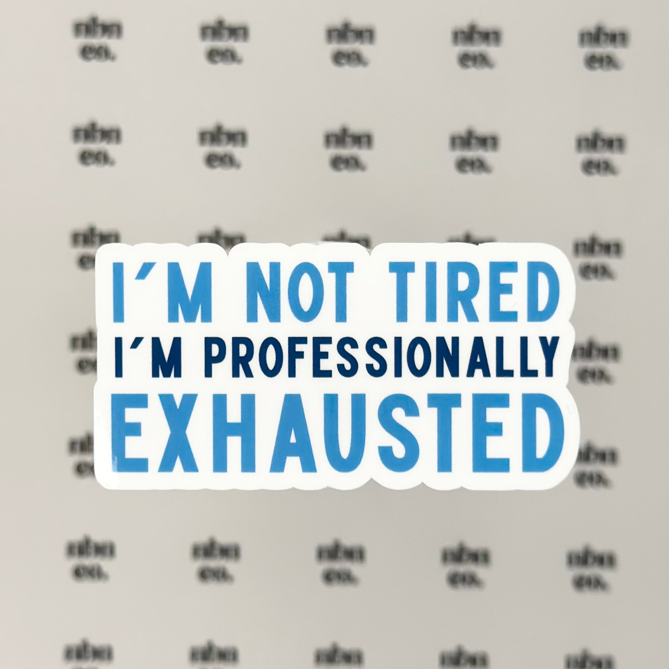 I'm Not Tired, I'm Professionally Exhausted Sticker