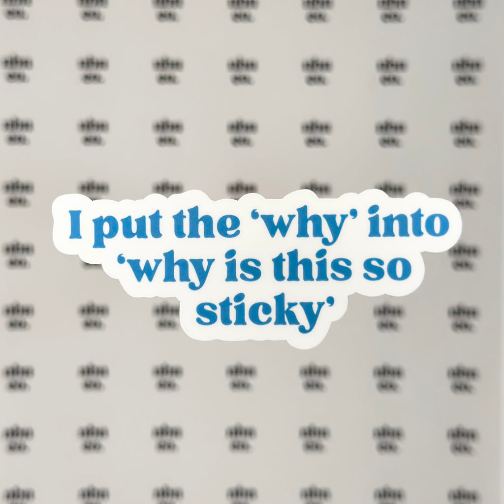 I Put the 'Why' Into 'Why Is This So Sticky' Sticker
