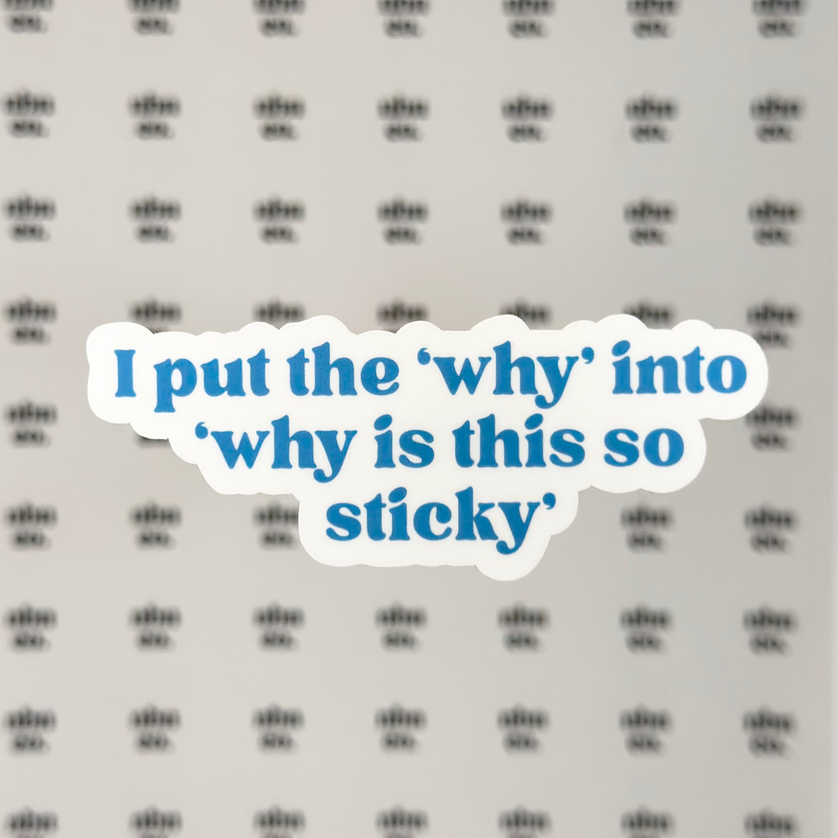I Put the 'Why' Into 'Why Is This So Sticky' Sticker