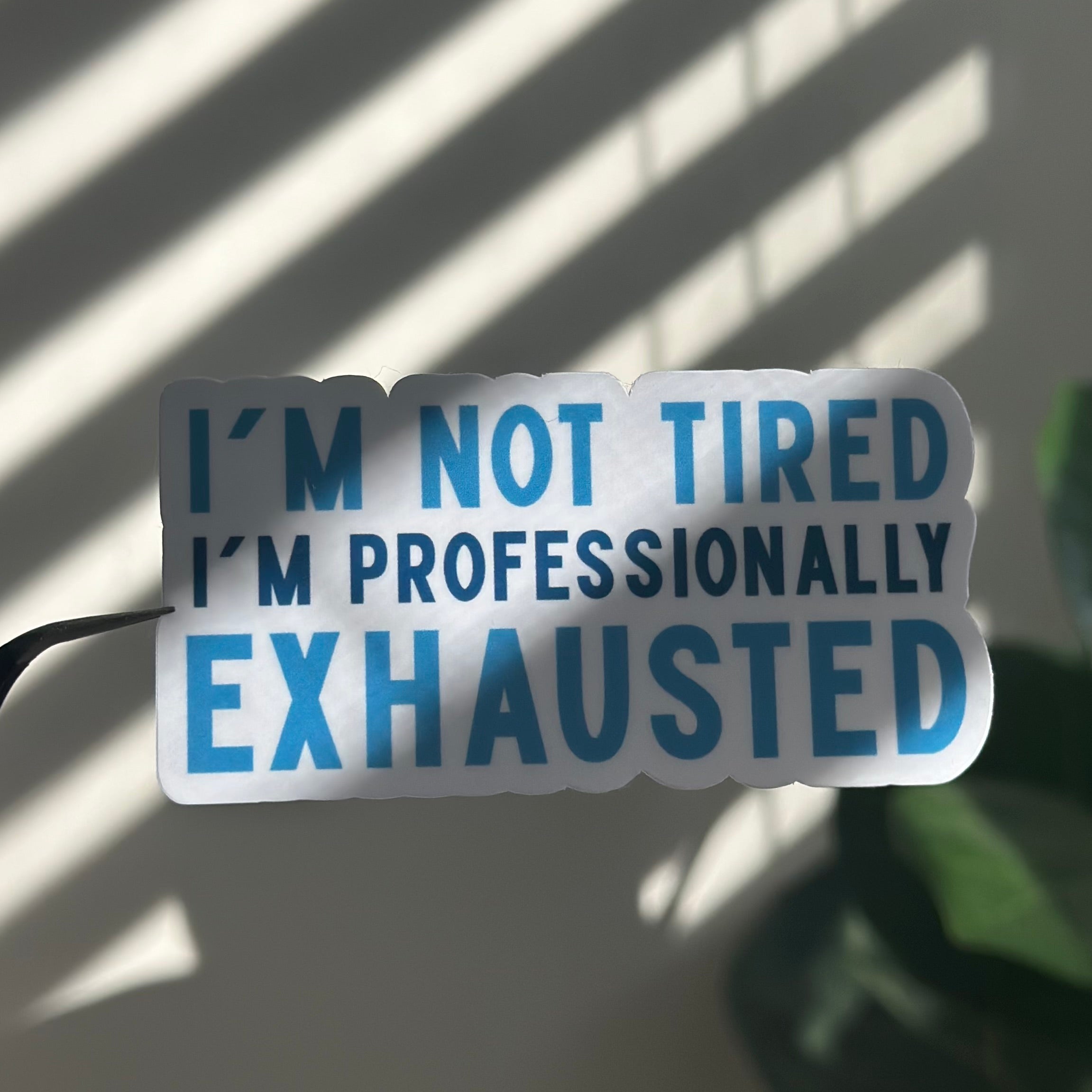 I'm Not Tired, I'm Professionally Exhausted Sticker